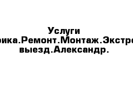 Услуги Электрика.Ремонт.Монтаж.Экстренный выезд.Александр.